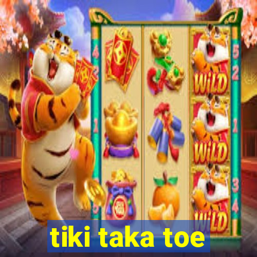 tiki taka toe